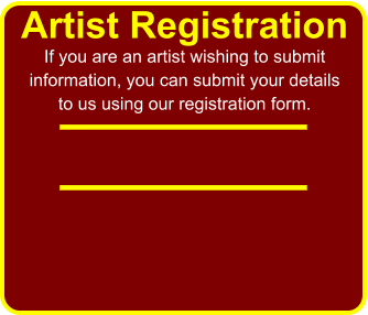 Artist Registration If you are an artist wishing to submit information, you can submit your details to us using our registration form.